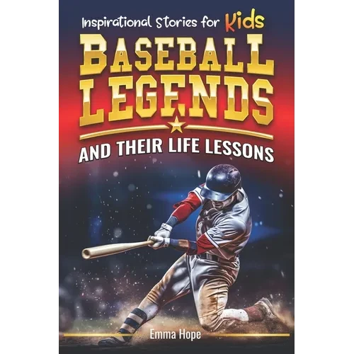 Inspirational Stories for Kids: Baseball Legends and Their Life Lessons: Unlocking Character Through the Journeys of Baseball Icons - Paperback