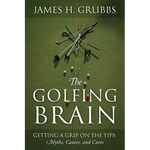 The Golfing Brain: Getting a Grip on the Yips: Myths, Causes, and Cures - Paperback