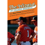 The Wizard of College Baseball: How Ron Fraser Elevated Miami and an Entire Sport to National Prominence - Hardcover