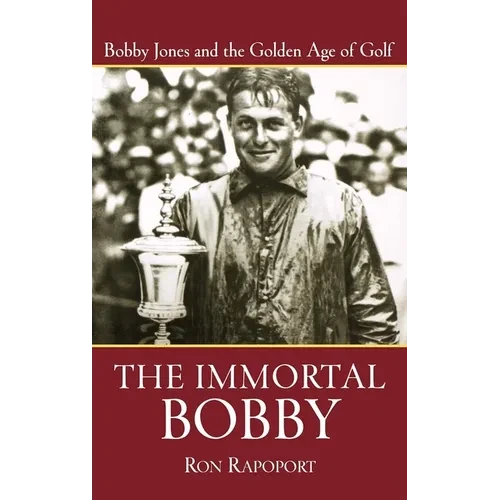The Immortal Bobby: Bobby Jones and the Golden Age of Golf - Hardcover