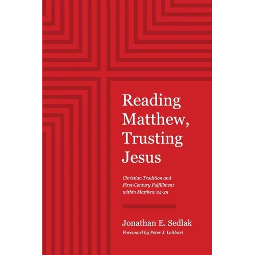 Reading Matthew, Trusting Jesus: Christian Tradition and First-Century Fulfillment within Matthew 24-25 - Paperback
