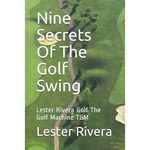 Nine Secrets of the Golf Swing: Lester Rivera Golf the Golf Machine Tgm - Paperback