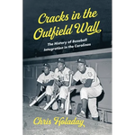 Cracks in the Outfield Wall: The History of Baseball Integration in the Carolinas - Hardcover