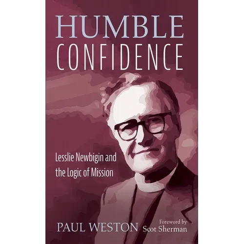 Humble Confidence: Lesslie Newbigin and the Logic of Mission - Hardcover