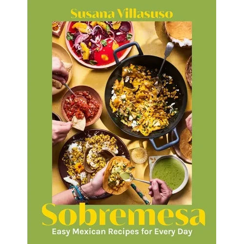 Sobremesa: Easy Mexican Recipes for Every Day - Hardcover