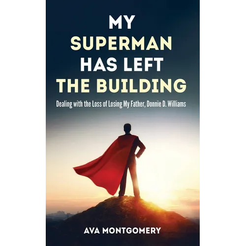 My Superman Has Left the Building: Dealing with the Loss of Losing My Father, Donnie D. Williams - Paperback