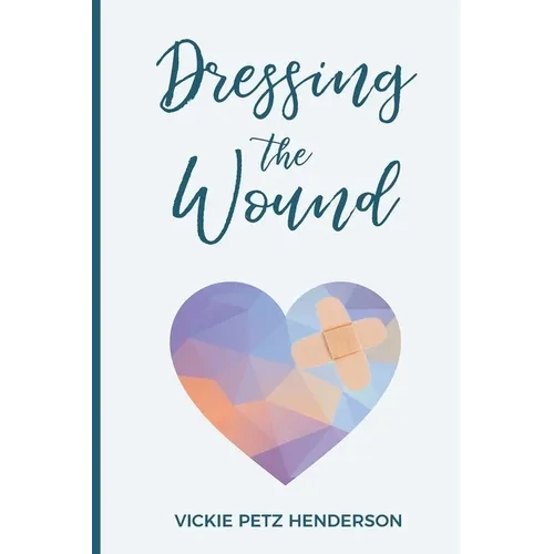 Dressing the Wound: Give yourself the gift of forgiveness - Paperback