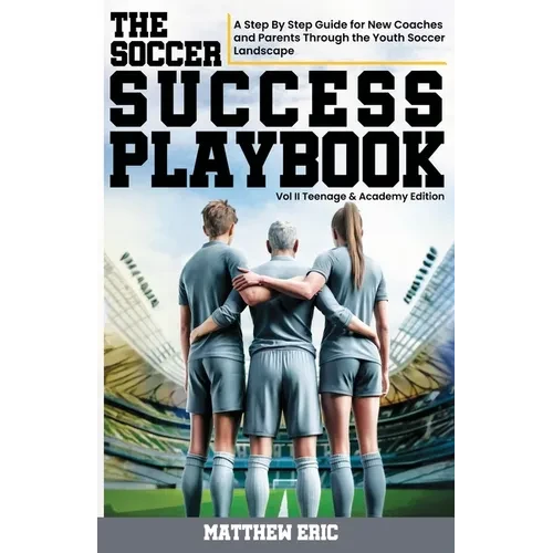 The Soccer Success Playbook: A Step By Step Guide Through the Youth Soccer Landscape Vol II - Paperback