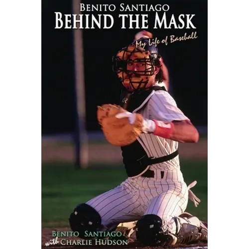 Benito Santiago Behind the Mask: My Life of Baseball - Paperback
