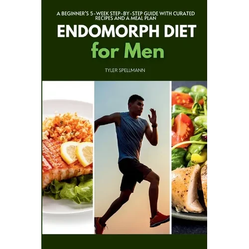 Endomorph Diet for Men: A Beginner's 5-Week Step-by-Step Guide With Curated Recipes and a Meal Plan - Paperback