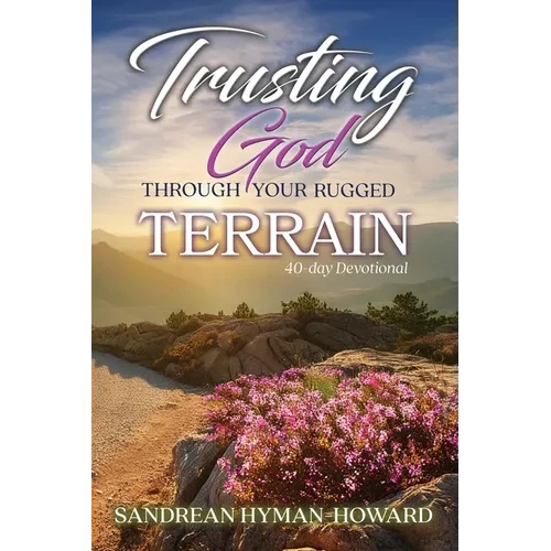 Trusting God Through Your Rugged Terrain: 40-Day Devotional - Paperback