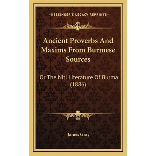 Ancient Proverbs And Maxims From Burmese Sources: Or The Niti Literature Of Burma (1886) - Hardcover