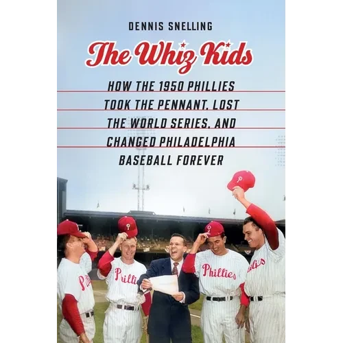 The Whiz Kids: How the 1950 Phillies Took the Pennant, Lost the World Series, and Changed Philadelphia Baseball Forever - Hardcover