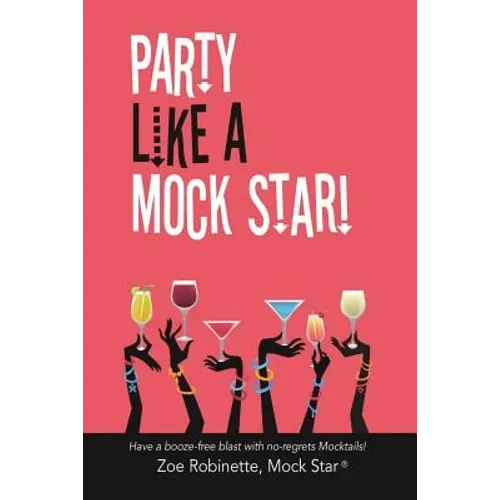 Party Like A Mock Star!: Have a Booze-free Blast with no-regrets Mocktails! - Paperback