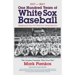 1917-2017-One Hundred Years of White Sox Baseball: Highlighting the Great 1917 World Series Championship Team - Paperback