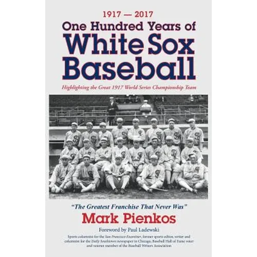 1917-2017-One Hundred Years of White Sox Baseball: Highlighting the Great 1917 World Series Championship Team - Paperback