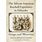 The African American Baseball Experience in Nebraska: Essays and Memories - Paperback