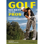Golf Secrets of the Pros: The World's Top Players Reveal Their Winning Tips - Paperback