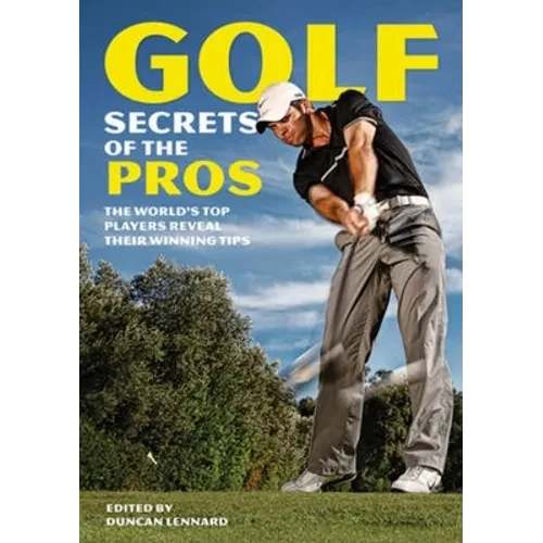Golf Secrets of the Pros: The World's Top Players Reveal Their Winning Tips - Paperback