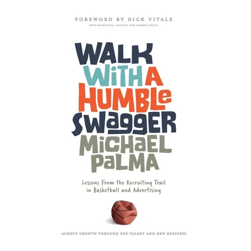 Walk with a Humble Swagger: Lessons From the Recruiting Trail in Basketball and Advertising - Hardcover