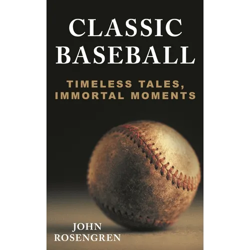 Classic Baseball: Timeless Tales, Immortal Moments - Hardcover