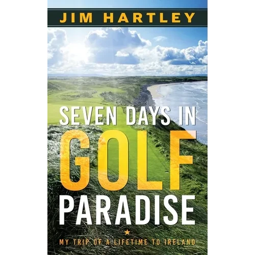 Seven Days in Golf Paradise: My Trip of a Lifetime to Ireland - Hardcover