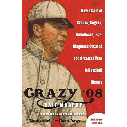 Crazy '08: How a Cast of Cranks, Rogues, Boneheads, and Magnates Created the Greatest Year in Baseball History - Paperback