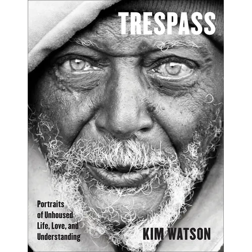 Trespass: Portraits of Unhoused Life, Love, and Understanding - Hardcover