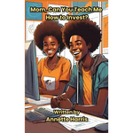 Mom, Can You Teach Me How to Invest?: A Beginner's Guide for Teens - Hardcover