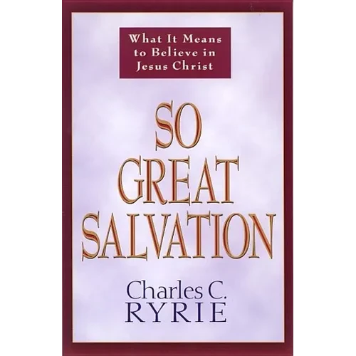 So Great Salvation: What It Means to Believe in Jesus Christ - Paperback