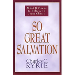 So Great Salvation: What It Means to Believe in Jesus Christ - Paperback