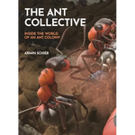 The Ant Collective: Inside the World of an Ant Colony - Hardcover