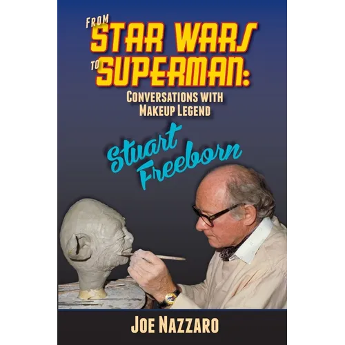 From Star Wars to Superman: Conversations with Makeup Legend Stuart Freeborn - Paperback