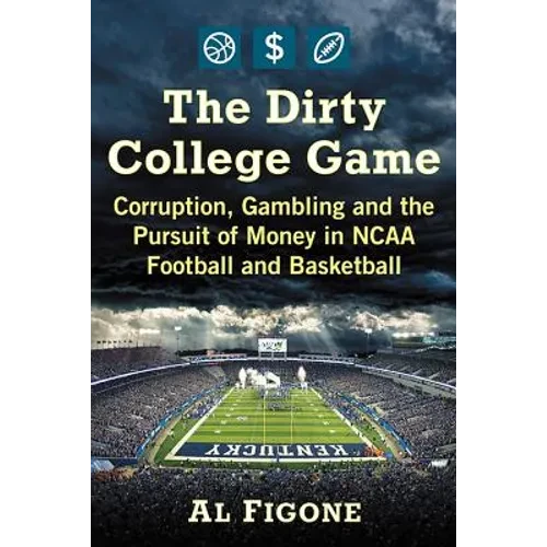 The Dirty College Game: Corruption, Gambling and the Pursuit of Money in NCAA Football and Basketball - Paperback