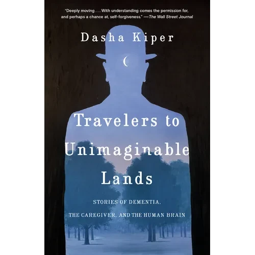 Travelers to Unimaginable Lands: Stories of Dementia, the Caregiver, and the Human Brain - Paperback