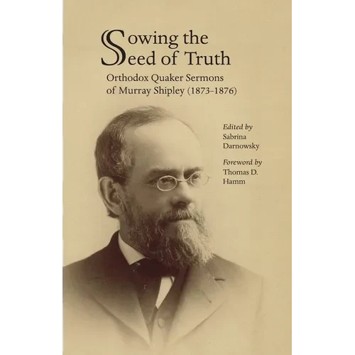 Sowing the Seed of Truth: Orthodox Quaker Sermons of Murray Shipley (1873-1876) - Paperback