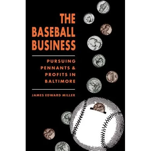 The Baseball Business: Pursuing Pennants and Profits in Baltimore - Paperback