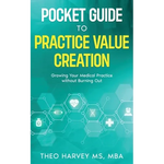 The Pocket Guide to Practice Value Creation: Growing Your Medical Practice without Burning Out - Paperback