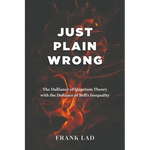 Just Plain Wrong: The Dalliance of Quantum Theory with the Defiance of Bell's Inequality - Paperback