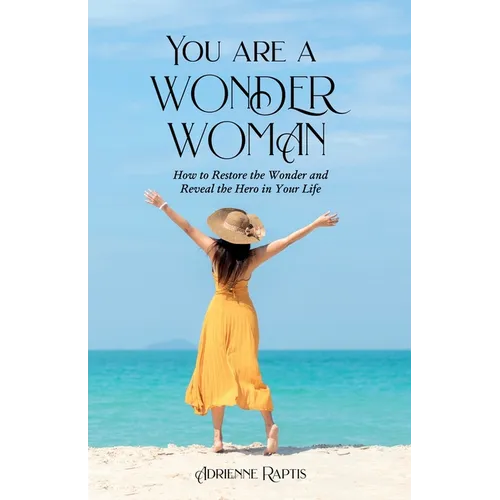 You are a WONDER WOMAN: How to Restore the Wonder and Reveal the Hero in Your Life - Paperback