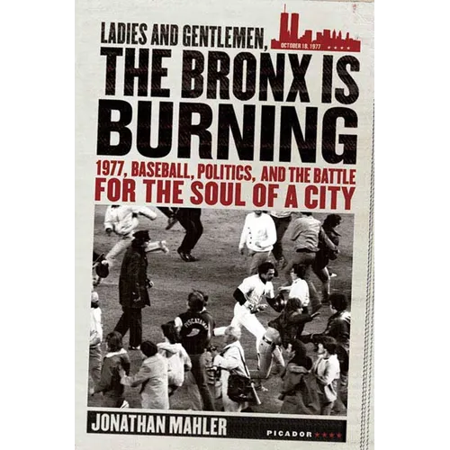 Ladies and Gentlemen, the Bronx Is Burning: 1977, Baseball, Politics, and the Battle for the Soul of a City - Paperback