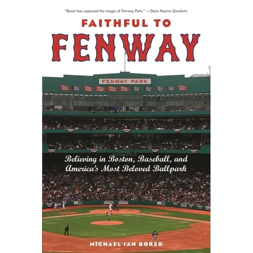 Faithful to Fenway: Believing in Boston, Baseball, and Americaas Most Beloved Ballpark - Hardcover