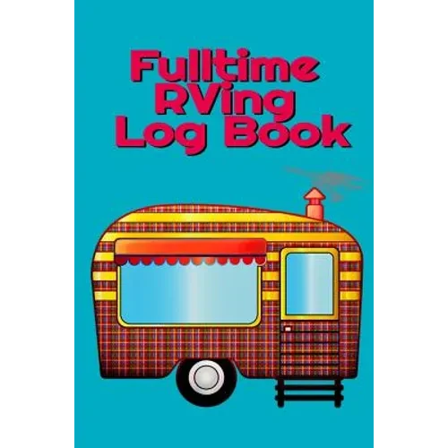 Fulltime RVing Log Book: Motorhome Journey Memory Book and Diary With Logbook - Rver Road Trip Tracker Logging Pad - Rv Planning & Tracking - 6" x 9" - Paperback