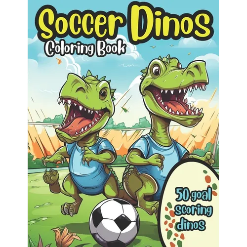 Soccer Dinos Coloring Book: 50 goal scoring dinosaurs to color for kids - Paperback