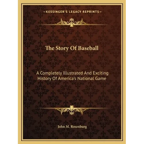 The Story Of Baseball: A Completely Illustrated And Exciting History Of America's National Game - Paperback