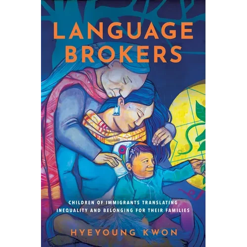 Language Brokers: Children of Immigrants Translating Inequality and Belonging for Their Families - Paperback