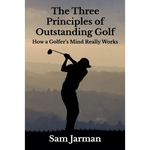 The Three Principles of Outstanding Golf: How A Golfer's Mind Really Works - Paperback