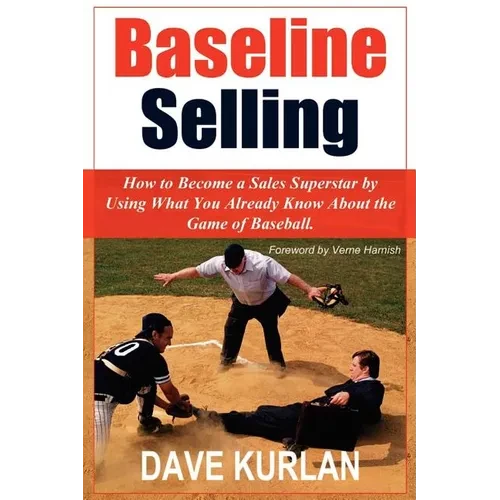 Baseline Selling: How to Become a Sales Superstar by Using What You Already Know About the Game of Baseball - Paperback