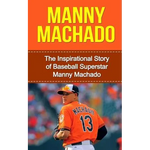 Manny Machado: The Inspirational Story of Baseball Superstar Manny Machado - Paperback