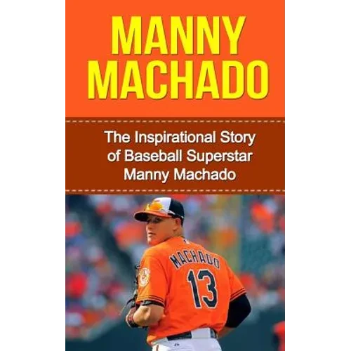 Manny Machado: The Inspirational Story of Baseball Superstar Manny Machado - Paperback